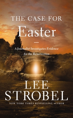 The Case for Easter: A Journalist Investigates Evidence for the Resurrection - Lee Strobel