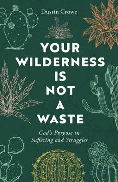 Coperta cărții 'Your Wilderness Is Not a Waste: God's Purpose in Suffering and Struggles - Dustin Crowe'