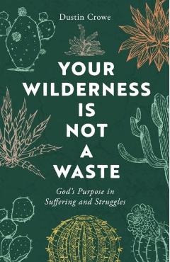 Your Wilderness Is Not a Waste: God's Purpose in Suffering and Struggles - Dustin Crowe
