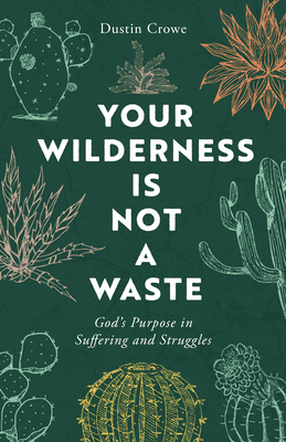 Your Wilderness Is Not a Waste: God's Purpose in Suffering and Struggles - Dustin Crowe