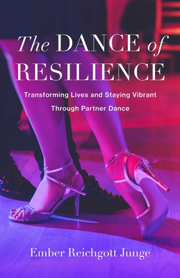 The Dance of Resilience: Transforming Lives and Staying Vibrant Through Partner Dance - Ember Reichgott Junge