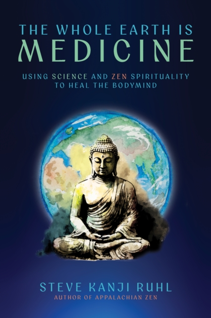 Coperta cărții 'The Whole Earth Is Medicine: Using Science and Zen Spirituality to Heal the Bodymind - Steve Kanji Ruhl'