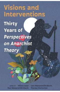 Visions and Interventions: Thirty Years of Perspectives on Anarchist Theory - Hillary Lazar