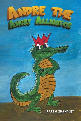 Andre the Angry Alligator - Karen Shandley