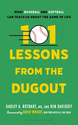 101 Lessons from the Dugout: What Baseball and Softball Can Teach Us about the Game of Life - Harley A. Rotbart