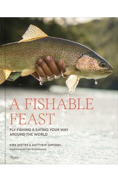 Poza produsului A Fishable Feast: Fly Fishing and Eating Your Way Around the World - Kirk Deeter