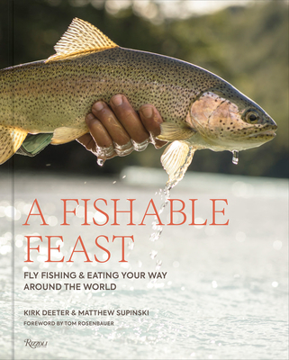 Coperta cărții 'A Fishable Feast: Fly Fishing and Eating Your Way Around the World - Kirk Deeter'