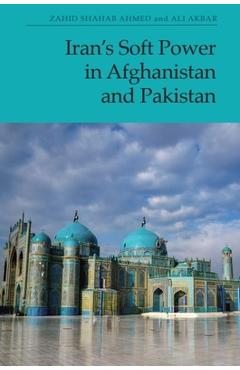 Coperta cărții 'Iran's Soft Power in Afghanistan and Pakistan - Zahid Shahab Ahmed'
