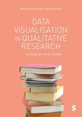 Coperta cărții 'Data Visualisation in Qualitative Research: A Step-by-Step Guide - Maria Lorono-leturiondo'