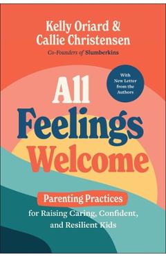 Coperta cărții 'All Feelings Welcome: Parenting Practices for Raising Caring, Confident, and Resilient Kids - Kelly Oriard'