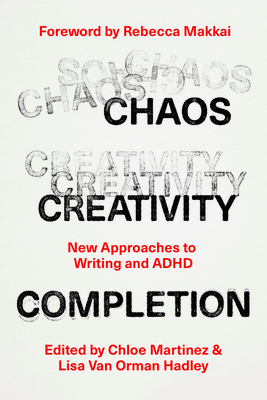 Coperta cărții 'Chaos, Creativity, Completion: New Approaches to Writing and ADHD - Chloe Martinez'