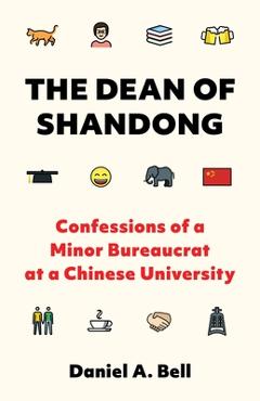 The Dean of Shandong: Confessions of a Minor Bureaucrat at a Chinese University - Daniel A. Bell