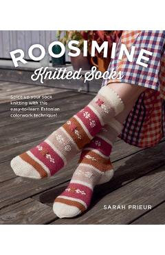 Coperta cărții 'Roosimine Knitted Socks: Spice Up Your Sock Knitting with This Easy-To-Learn Estonian Colorwork Technique! - Sarah'