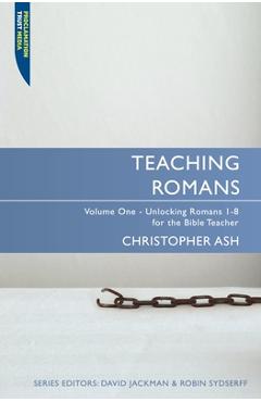 Poza produsului Teaching Romans: Volume 1: Unlocking Romans 1-8 for the Bible Teacher - Christopher Ash
