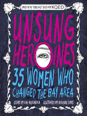 Coperta cărții 'Unsung Heroines: 35 Women Who Changed the Bay Area - Rae Alexandra'