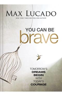 Coperta cărții 'You Can Be Brave: Tomorrow's Dream Begins with Today's Courage - Max Lucado'