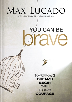 Coperta cărții 'You Can Be Brave: Tomorrow's Dream Begins with Today's Courage - Max Lucado'