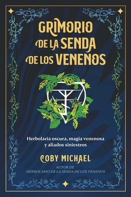 Grimorio de la Senda de Los Venenos: Herbolaria Oscura, Magia Venenosa Y Aliados Siniestros - Coby Michael