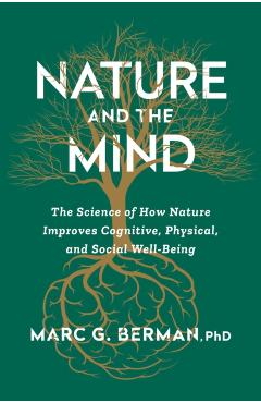 Coperta cărții 'Nature and the Mind: The Science of How Nature Improves Cognitive, Physical, and Social Well-Being - Marc Berman'