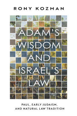 Adam's Wisdom and Israel's Law: Paul, Early Judaism, and Natural Law Tradition - Rony Kozman