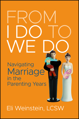 From I Do to We Do: Navigating Marriage in the Parenting Years - Eli Weinstein