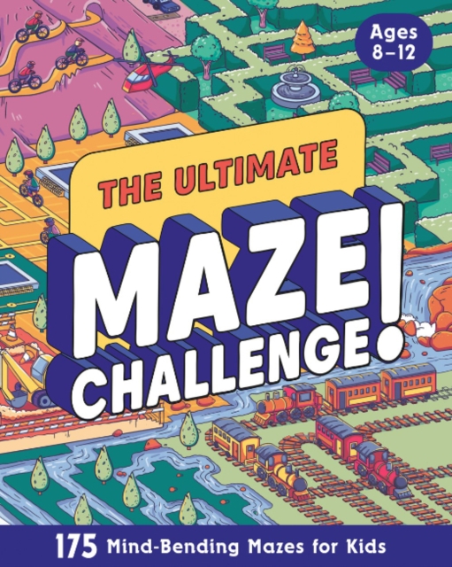 The Ultimate Maze Challenge!: 175 Mind-Bending Mazes for Kids (Hours of Fun, Screen-Free Activities) - 