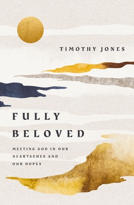 Coperta cărții 'Fully Beloved: Meeting God in Our Heartaches and Our Hopes - Timothy Jones'