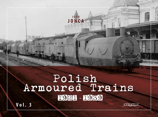 Polish Armoured Trains 1921-1939 Vol. 3 - Adam Jońca