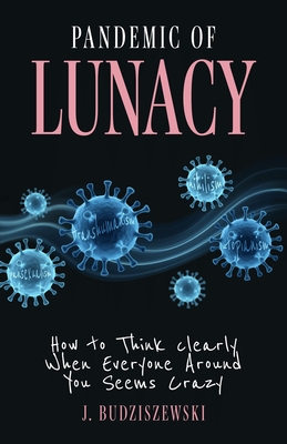 Coperta cărții 'Pandemic of Lunacy: How to Think Clearly When Everyone Around You Seems Crazy - J. Budziszewski'