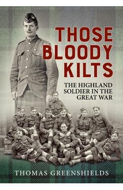Coperta cărții 'Those Bloody Kilts: The Highland Soldier in the Great War - Thomas Greenshields'