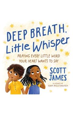 Coperta cărții 'Deep Breath, Little Whisper: Praying Every Little Word Your Heart Wants to Say - Scott James'