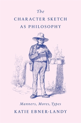 Coperta cărții 'The Character Sketch as Philosophy: Manners, Mores, Types - Katie Ebner-landy'