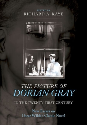 The Picture of Dorian Gray in the Twenty-First Century: New Essays on Oscar Wilde's Classic Novel - Richard A. Kaye