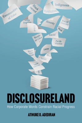 Disclosureland: How Corporate Words Constrain Racial Progress - Atinuke O. Adediran