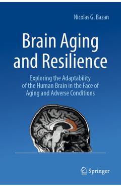 Coperta cărții 'Brain Aging and Resilience: Exploring the Adaptability of the Human Brain in the Face of Aging and Adverse Conditions -'