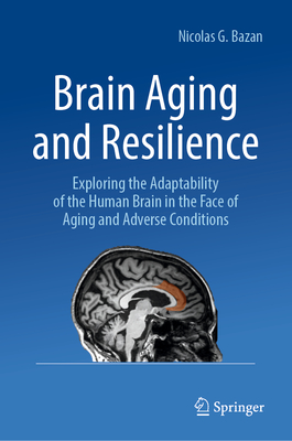 Brain Aging and Resilience: Exploring the Adaptability of the Human Brain in the Face of Aging and Adverse Conditions - Nicolas G. Bazan