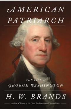 Coperta cărții 'American Patriarch: The Life of George Washington - H. W. Brands'