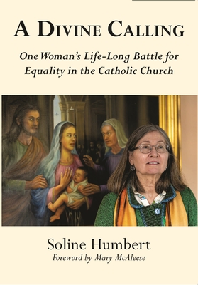 A Divine Calling: One Woman's Life-Long Battle for Equality in the Catholic Church - Soline Humbert