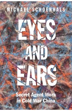 Coperta cărții 'Eyes and Ears: Secret Agent Work in Cold War China - Michael Schoenhals'