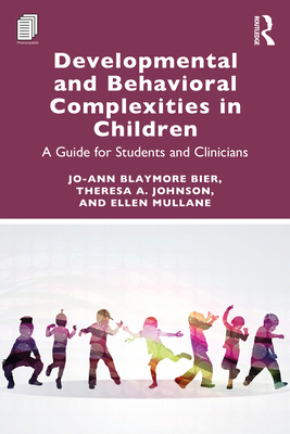 Coperta cărții 'Developmental and Behavioral Complexities in Children: A Guide for Students and Clinicians - Jo-ann Blaymore Bier'