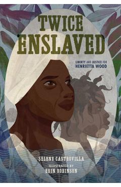 Poza produsului Twice Enslaved: Liberty and Justice for Henrietta Wood - Selene Castrovilla