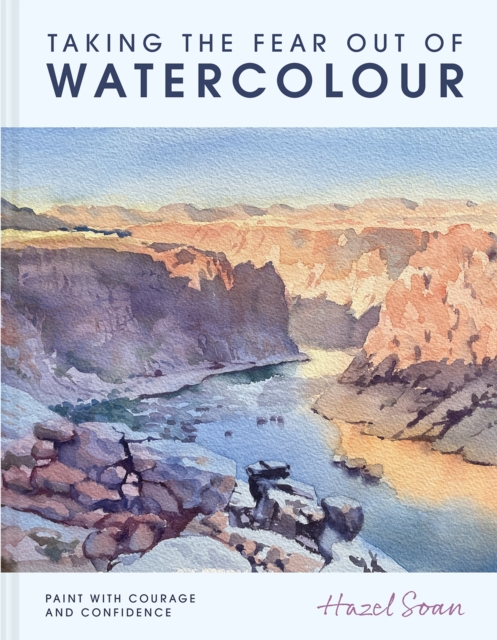 Coperta cărții 'Taking the Fear Out of Watercolour: Learn to Paint with Calm and Confidence - Hazel Soan'