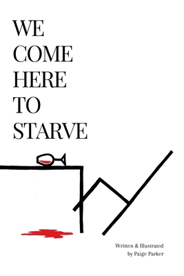 We Come Here to Starve - Paige Parker