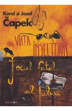 Poza produsului Din viata insectelor. Jocul fatal al iubirii - Karel Capek, Josef Capek