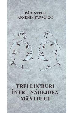Poza produsului Trei lucruri intru nadejdea mantuirii - Parintele Arsenie Papacioc