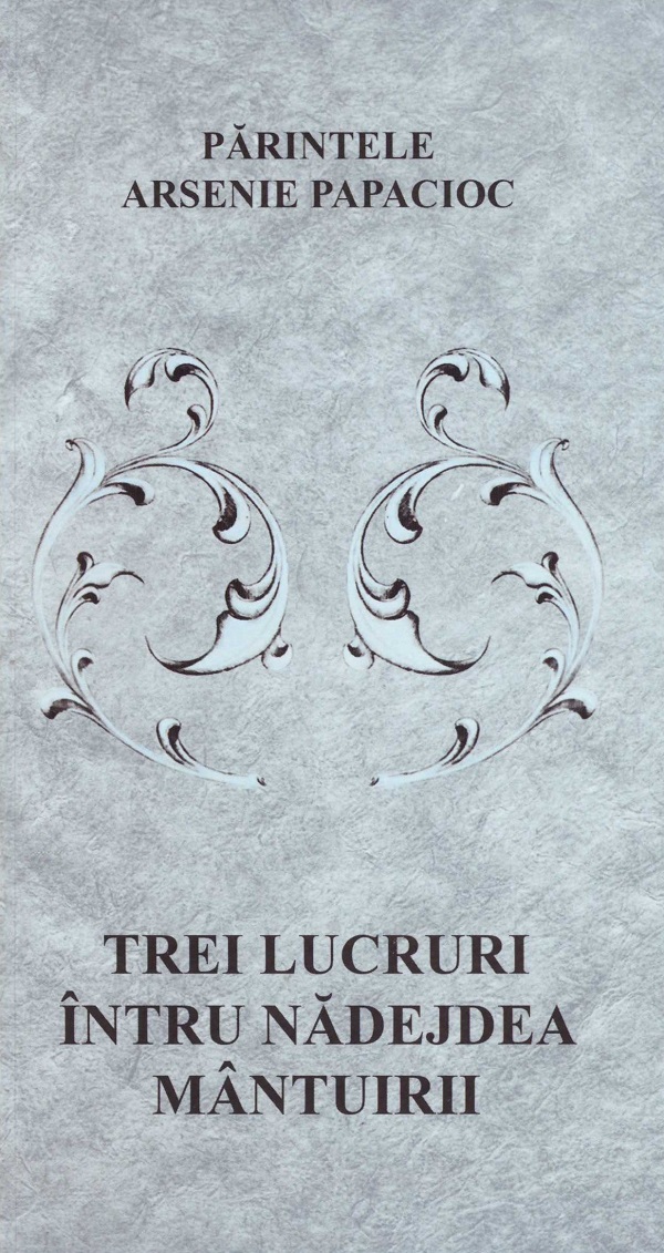 Trei lucruri intru nadejdea mantuirii - Parintele Arsenie Papacioc