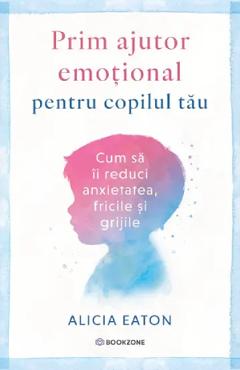 Poza produsului Prim ajutor emotional pentru copilul tau - Alicia Eaton