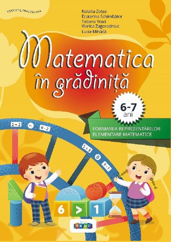 Matematica in gradinita 6-7 ani - Natalia Zotea, Ecaterina Schimbator, Tatiana Tcaci, Viorica Zagorodniuc, Lucia Mihaila