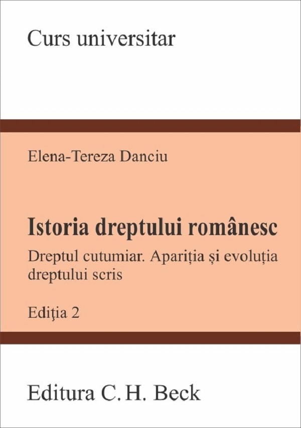 Istoria dreptului romanesc. Dreptul cutumiar. Aparitia si evolutia dreptului scris Ed.2 - Elena-Tereza Danciu