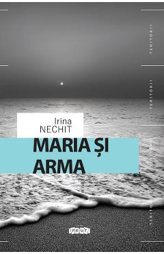 Coperta cărții 'Maria și arma - Irina Nechit'